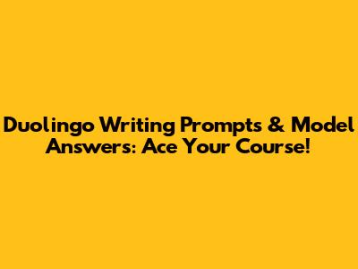 Duolingo Writing Prompts & Model Answers: Ace Your Course!