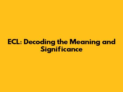 ECL: Decoding the Meaning and Significance
