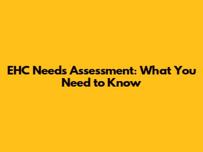 EHC Needs Assessment: What You Need to Know