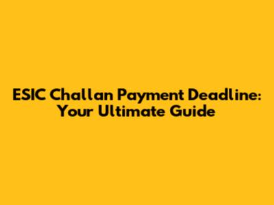 ESIC Challan Payment Deadline: Your Ultimate Guide