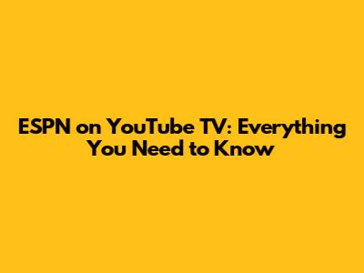 ESPN on YouTube TV: Everything You Need to Know