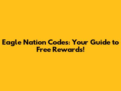 Eagle Nation Codes: Your Guide to Free Rewards!