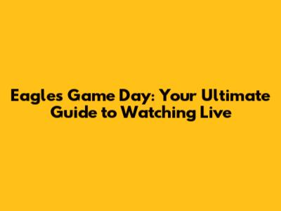 Eagles Game Day: Your Ultimate Guide to Watching Live