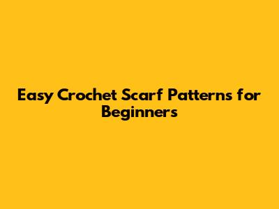 Easy Crochet Scarf Patterns for Beginners