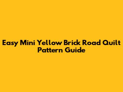 Easy Mini Yellow Brick Road Quilt Pattern Guide