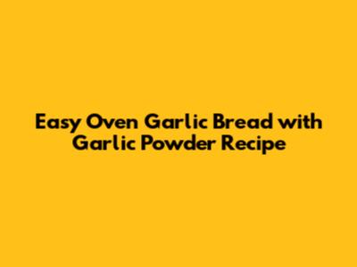 Easy Oven Garlic Bread with Garlic Powder Recipe