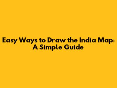 Easy Ways to Draw the India Map: A Simple Guide