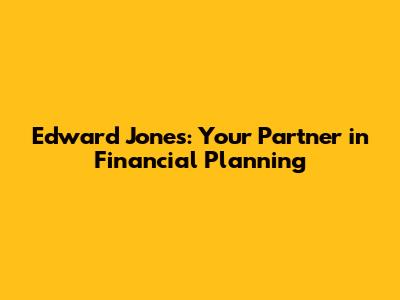 Edward Jones: Your Partner in Financial Planning