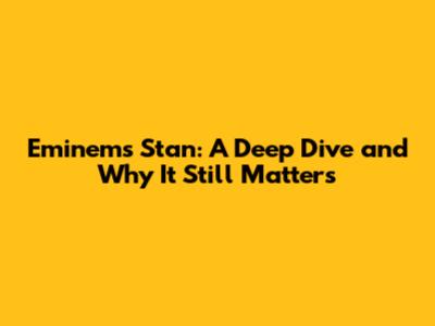 Eminem's 'Stan': A Deep Dive and Why It Still Matters