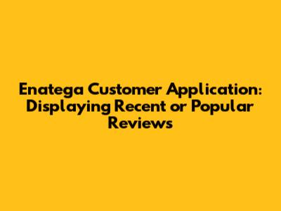 Enatega Customer Application: Displaying Recent or Popular Reviews