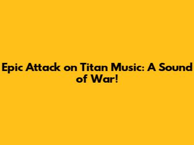 Epic Attack on Titan Music: A Sound of War!