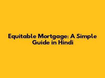 Equitable Mortgage: A Simple Guide in Hindi