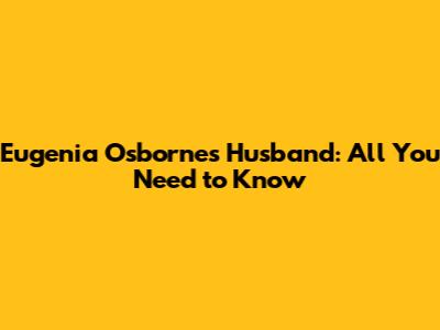 Eugenia Osborne's Husband: All You Need to Know