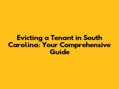 Evicting a Tenant in South Carolina: Your Comprehensive Guide