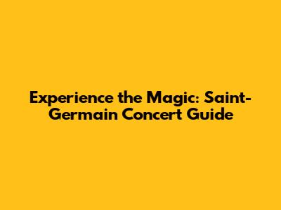 Experience the Magic: Saint-Germain Concert Guide
