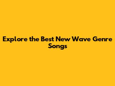 Explore the Best New Wave Genre Songs