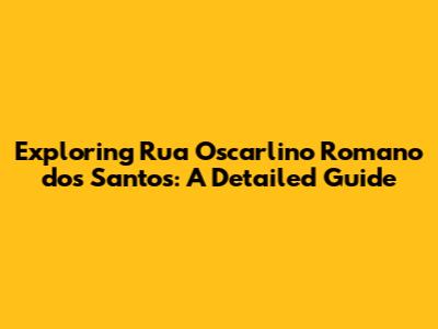 Exploring Rua Oscarlino Romano dos Santos: A Detailed Guide