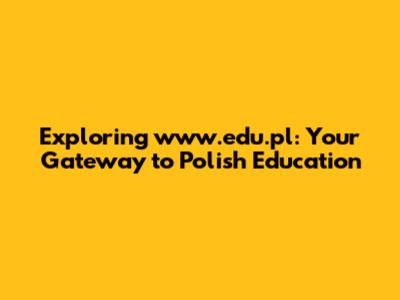 Exploring www.edu.pl: Your Gateway to Polish Education