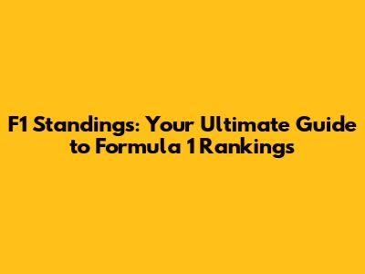 F1 Standings: Your Ultimate Guide to Formula 1 Rankings