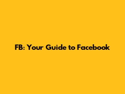 FB: Your Guide to Facebook