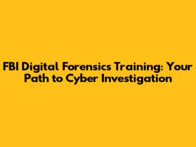 FBI Digital Forensics Training: Your Path to Cyber Investigation