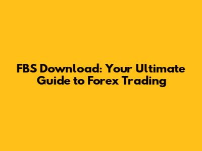 FBS Download: Your Ultimate Guide to Forex Trading