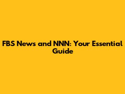 FBS News and NNN: Your Essential Guide