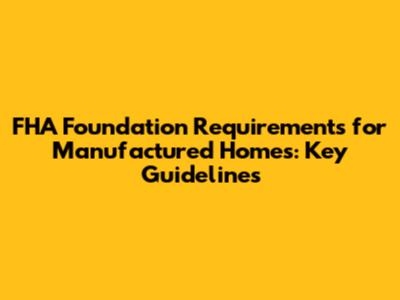 FHA Foundation Requirements for Manufactured Homes: Key Guidelines