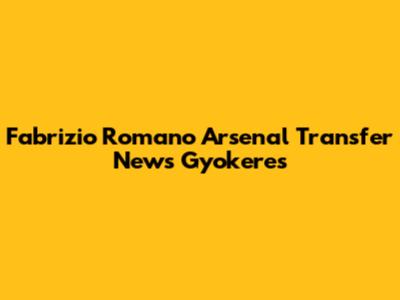 Fabrizio Romano Arsenal Transfer News Gyokeres