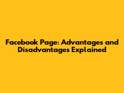 Facebook Page: Advantages and Disadvantages Explained