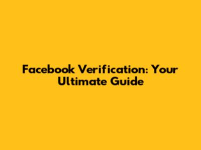 Facebook Verification: Your Ultimate Guide