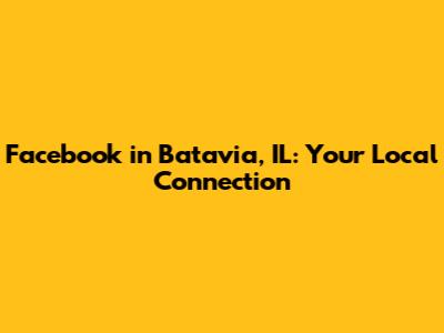 Facebook in Batavia, IL: Your Local Connection