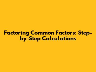 Factoring Common Factors: Step-by-Step Calculations