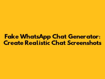 Fake WhatsApp Chat Generator: Create Realistic Chat Screenshots