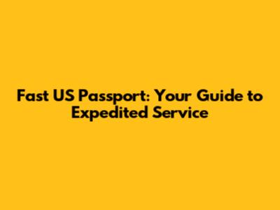 Fast US Passport: Your Guide to Expedited Service