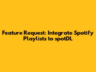 Feature Request: Integrate Spotify Playlists to spotDL