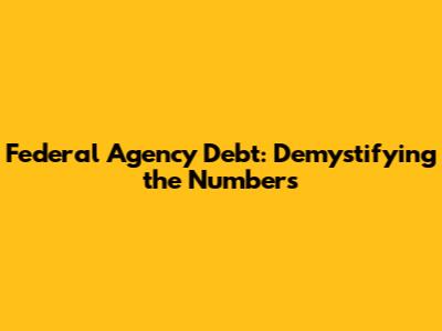 Federal Agency Debt: Demystifying the Numbers