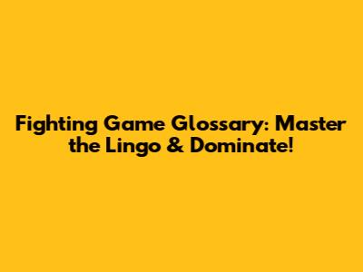 Fighting Game Glossary: Master the Lingo & Dominate!