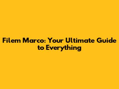 Filem Marco: Your Ultimate Guide to Everything