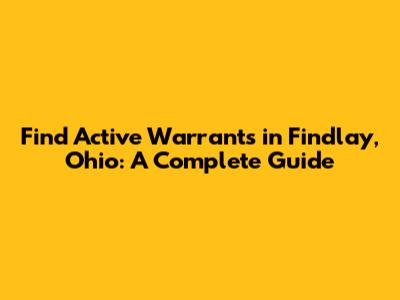 Find Active Warrants in Findlay, Ohio: A Complete Guide