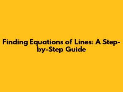 Finding Equations of Lines: A Step-by-Step Guide