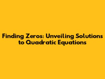 Finding Zeros: Unveiling Solutions to Quadratic Equations