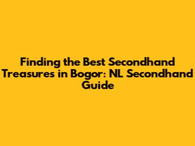 Finding the Best Secondhand Treasures in Bogor: NL Secondhand Guide