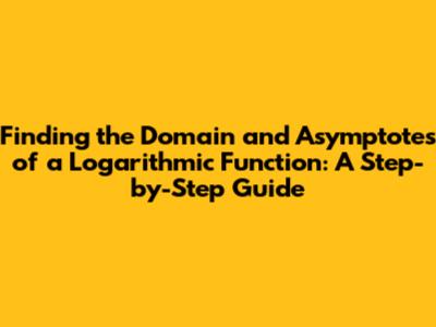 Finding the Domain and Asymptotes of a Logarithmic Function: A Step-by-Step Guide