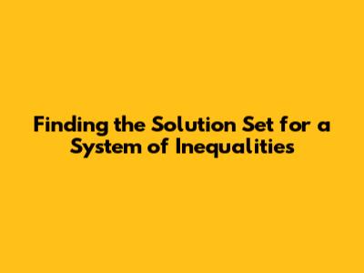Finding the Solution Set for a System of Inequalities