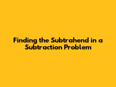 Finding the Subtrahend in a Subtraction Problem