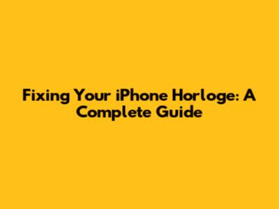 Fixing Your iPhone Horloge: A Complete Guide