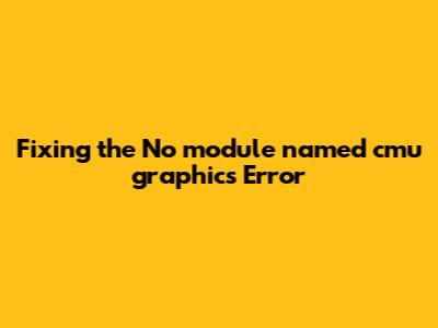 Fixing the 'No module named cmu_graphics' Error