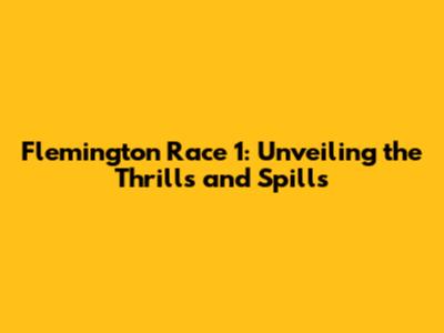 Flemington Race 1: Unveiling the Thrills and Spills