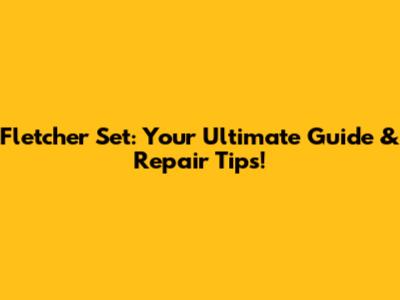 Fletcher Set: Your Ultimate Guide & Repair Tips!